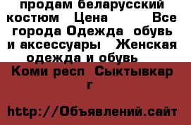 продам беларусский костюм › Цена ­ 500 - Все города Одежда, обувь и аксессуары » Женская одежда и обувь   . Коми респ.,Сыктывкар г.